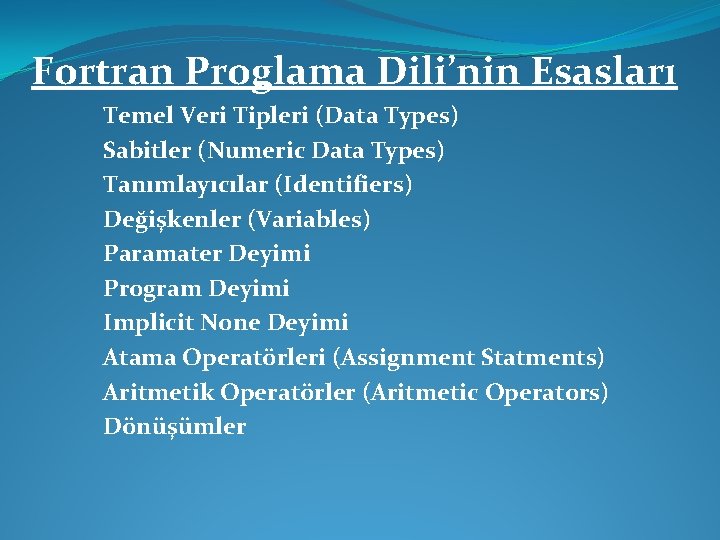 Fortran Proglama Dili’nin Esasları Temel Veri Tipleri (Data Types) Sabitler (Numeric Data Types) Tanımlayıcılar