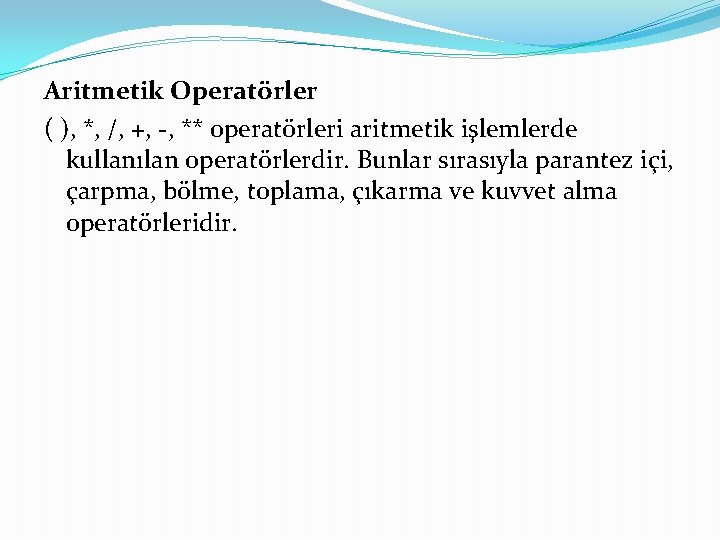 Aritmetik Operatörler ( ), *, /, +, -, ** operatörleri aritmetik işlemlerde kullanılan operatörlerdir.