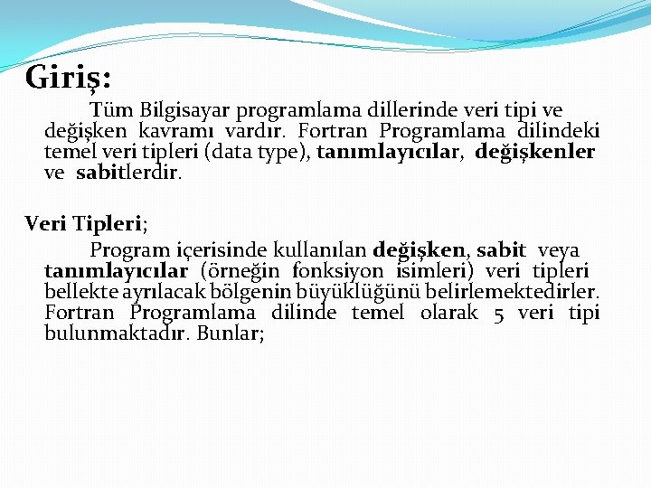 Giriş: Tüm Bilgisayar programlama dillerinde veri tipi ve değişken kavramı vardır. Fortran Programlama dilindeki