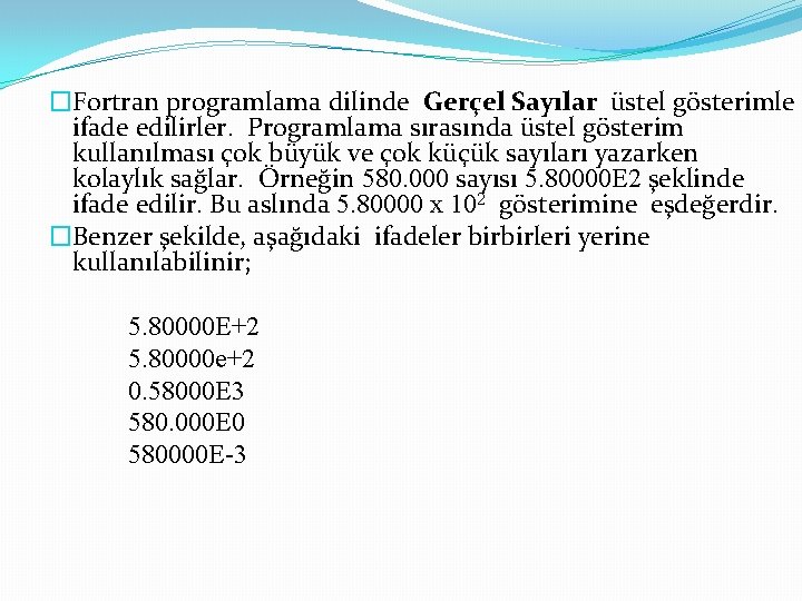 �Fortran programlama dilinde Gerçel Sayılar üstel gösterimle ifade edilirler. Programlama sırasında üstel gösterim kullanılması