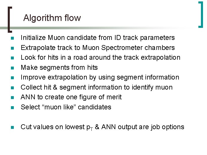 Algorithm flow n Initialize Muon candidate from ID track parameters Extrapolate track to Muon