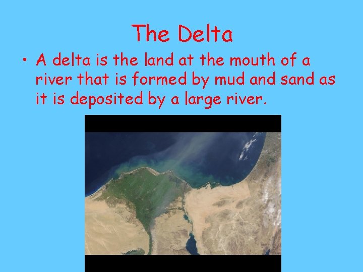 The Delta • A delta is the land at the mouth of a river The Delta • A delta is the land at the mouth of a river