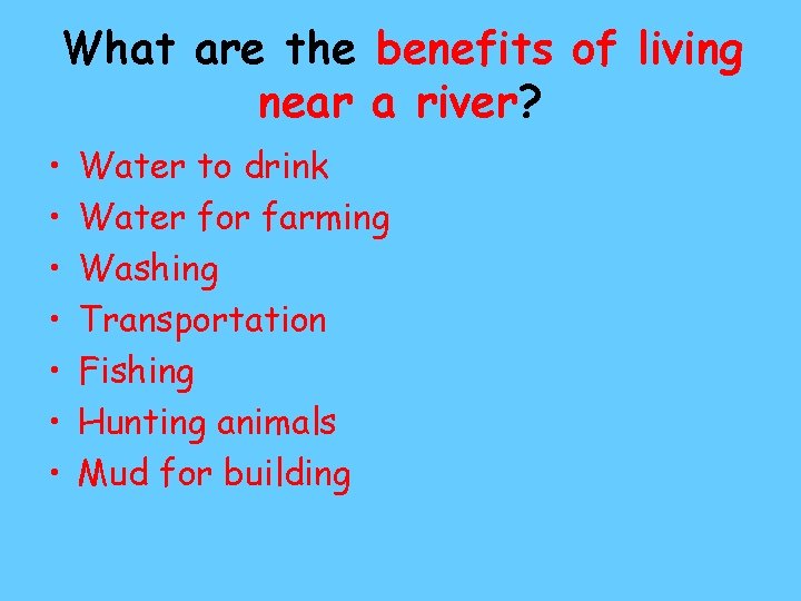 What are the benefits of living near a river? • • Water to drink What are the benefits of living near a river? • • Water to drink