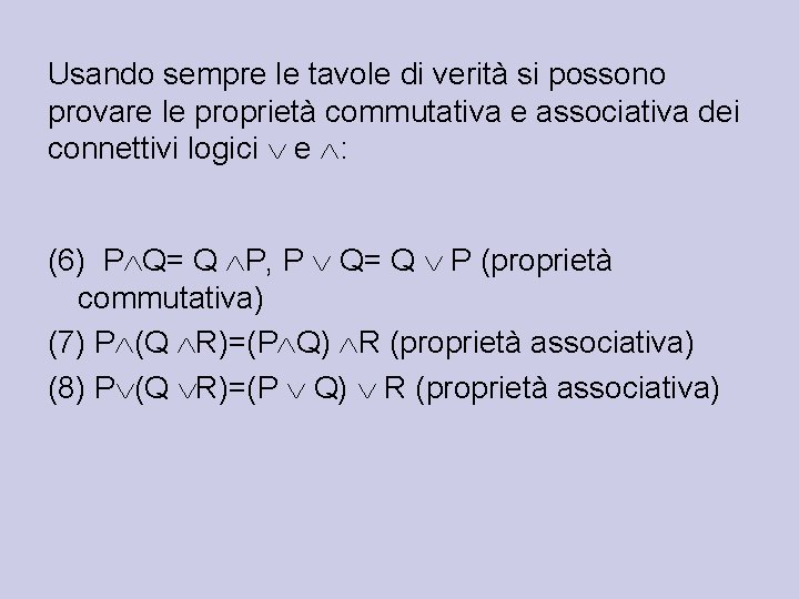 Usando sempre le tavole di verità si possono provare le proprietà commutativa e associativa