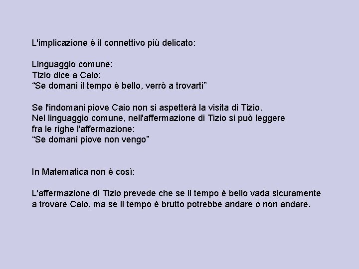 L'implicazione è il connettivo più delicato: Linguaggio comune: Tizio dice a Caio: “Se domani