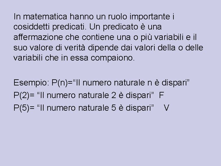 In matematica hanno un ruolo importante i cosiddetti predicati. Un predicato è una affermazione