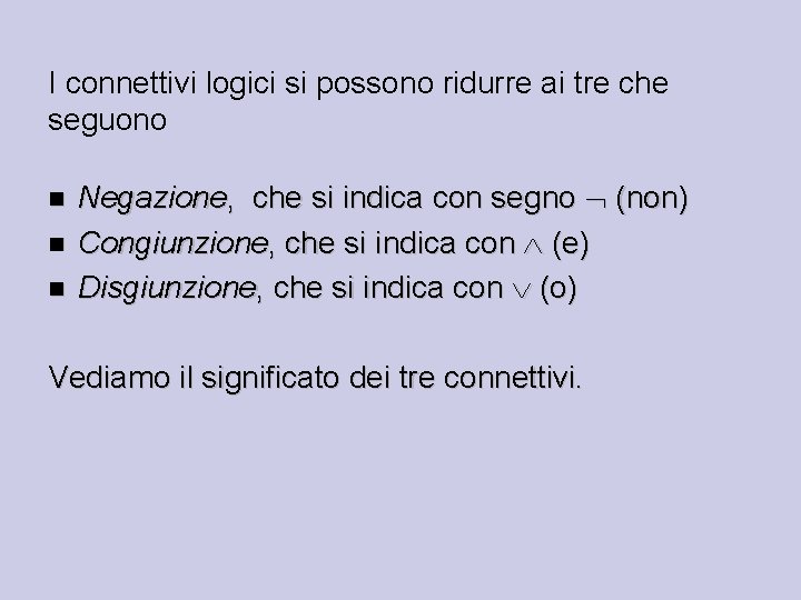 I connettivi logici si possono ridurre ai tre che seguono Negazione, che si indica