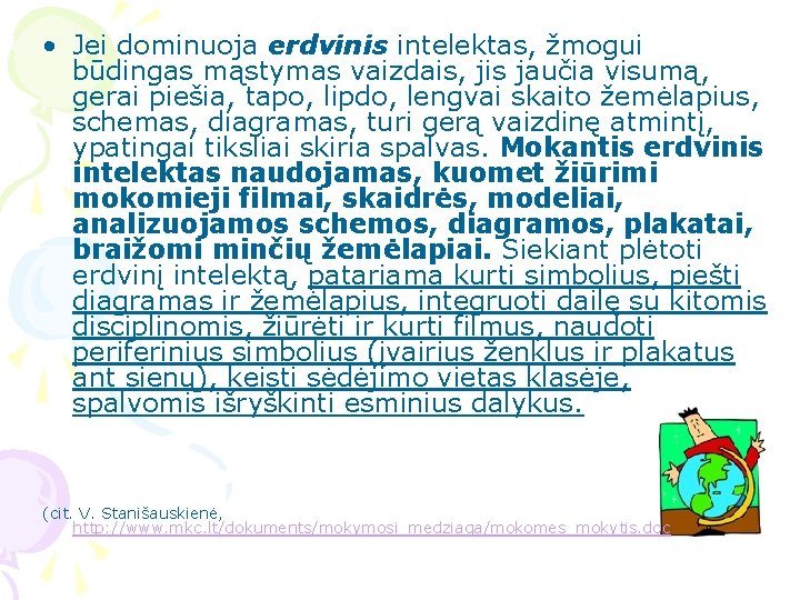  • Jei dominuoja erdvinis intelektas, žmogui būdingas mąstymas vaizdais, jis jaučia visumą, gerai