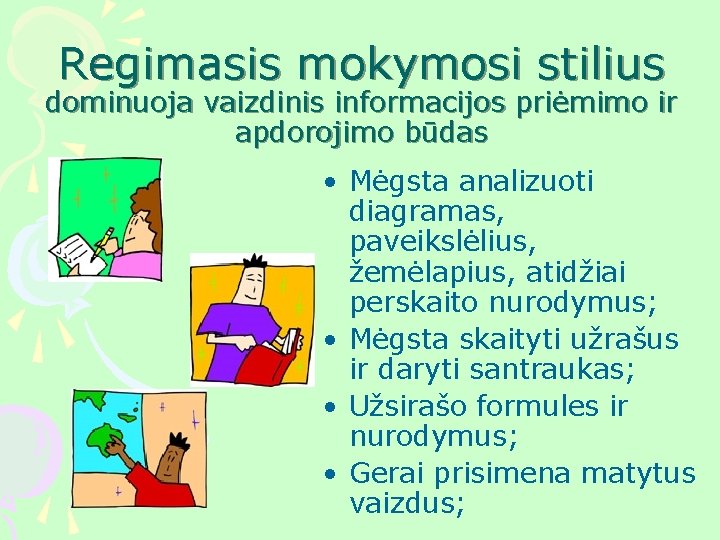 Regimasis mokymosi stilius dominuoja vaizdinis informacijos priėmimo ir apdorojimo būdas • Mėgsta analizuoti diagramas,