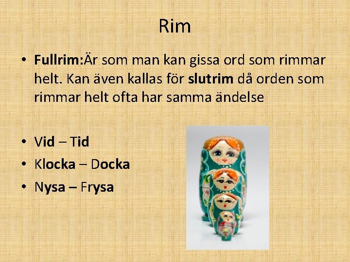 Rim • Fullrim: Är som man kan gissa ord som rimmar helt. Kan även