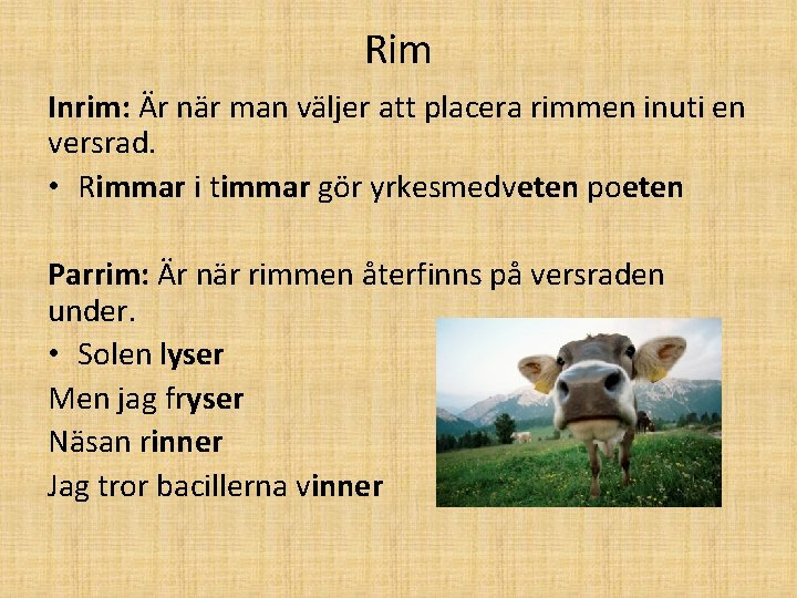 Rim Inrim: Är när man väljer att placera rimmen inuti en versrad. • Rimmar