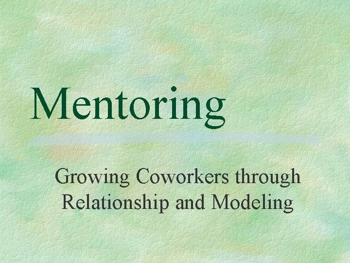 Mentoring Growing Coworkers through Relationship and Modeling 