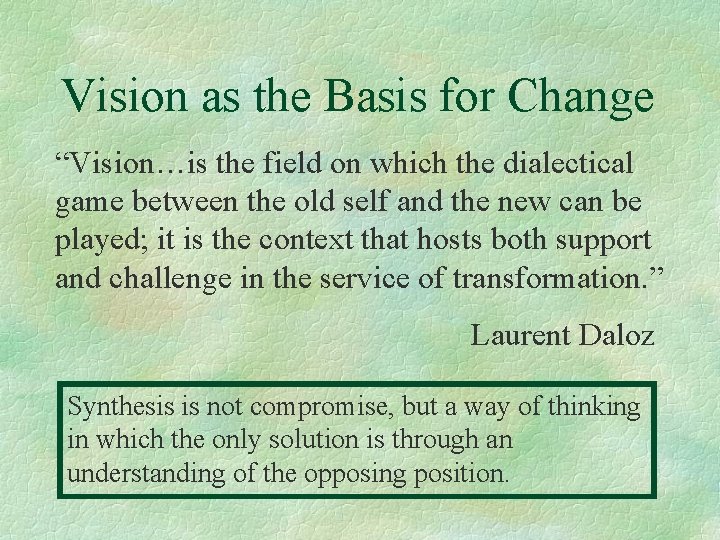 Vision as the Basis for Change “Vision…is the field on which the dialectical game