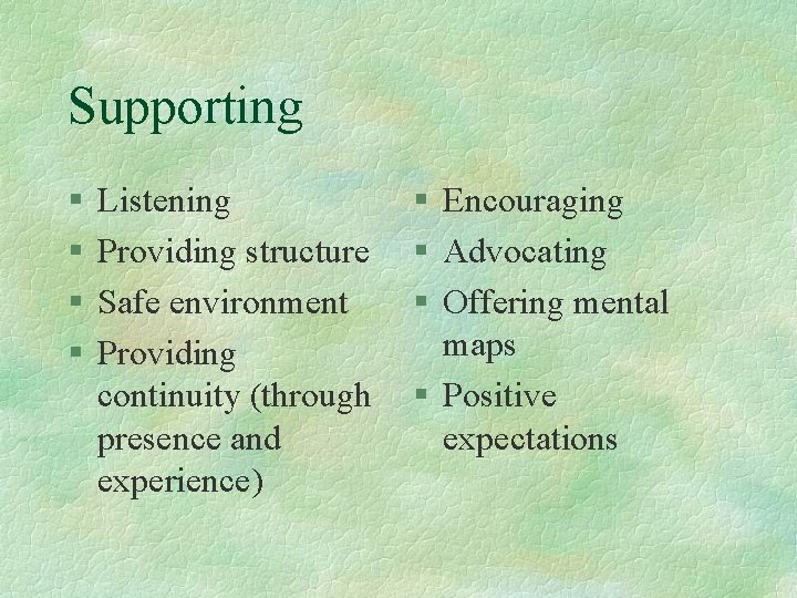 Supporting § § Listening Providing structure Safe environment Providing continuity (through presence and experience)