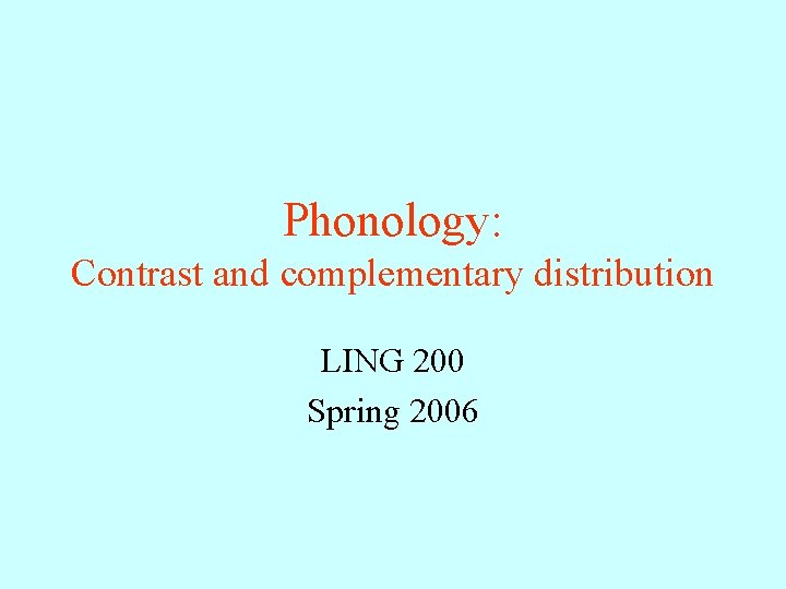 Phonology: Contrast and complementary distribution LING 200 Spring 2006 