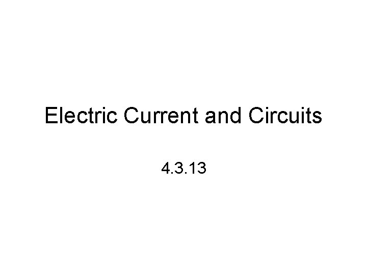 Electric Current and Circuits 4. 3. 13 