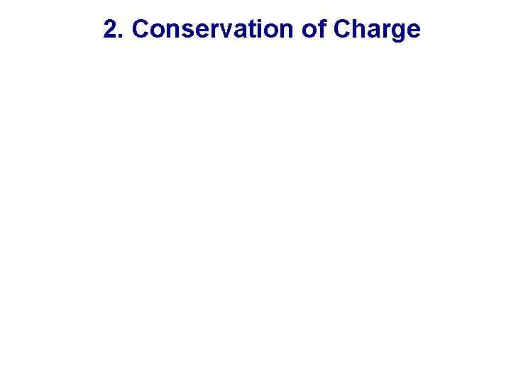 2. Conservation of Charge 