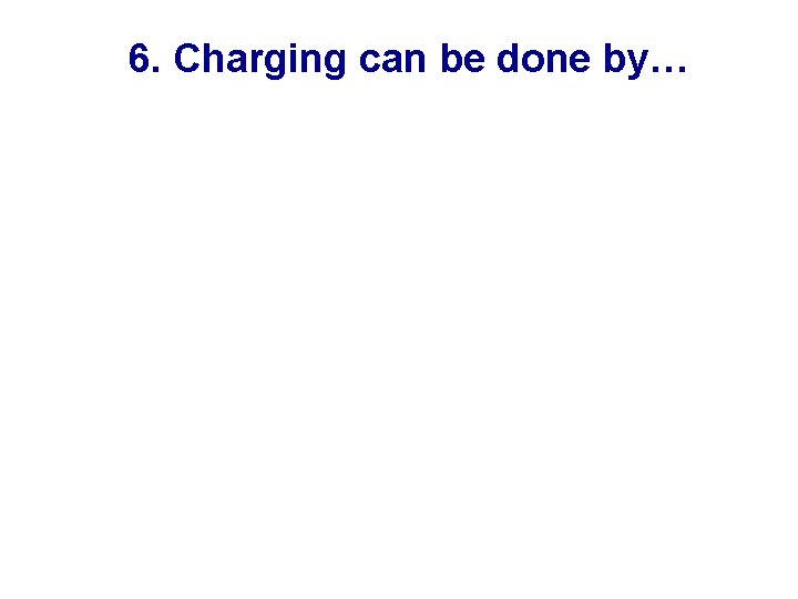 6. Charging can be done by… 6. Charging can be done by…