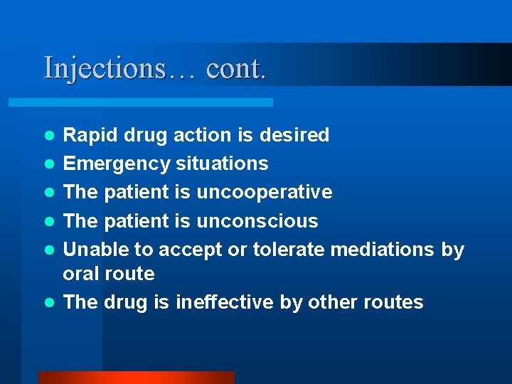 Injections… cont. l l l Rapid drug action is desired Emergency situations The patient