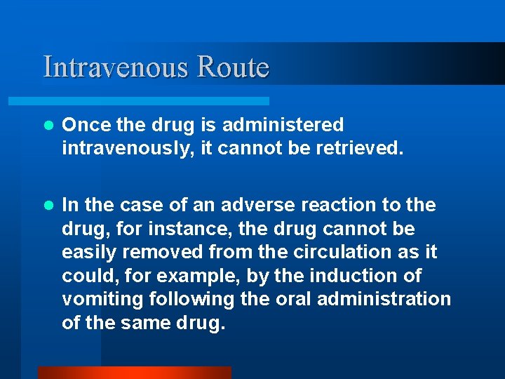 Intravenous Route l Once the drug is administered intravenously, it cannot be retrieved. l