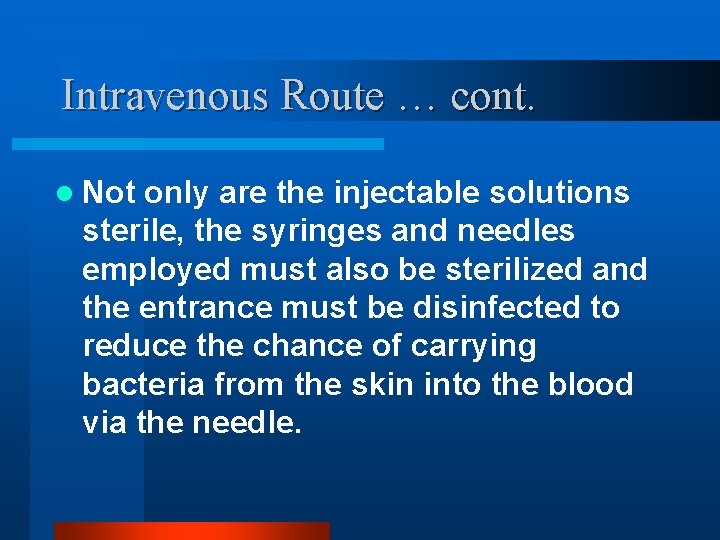 Intravenous Route … cont. l Not only are the injectable solutions sterile, the syringes