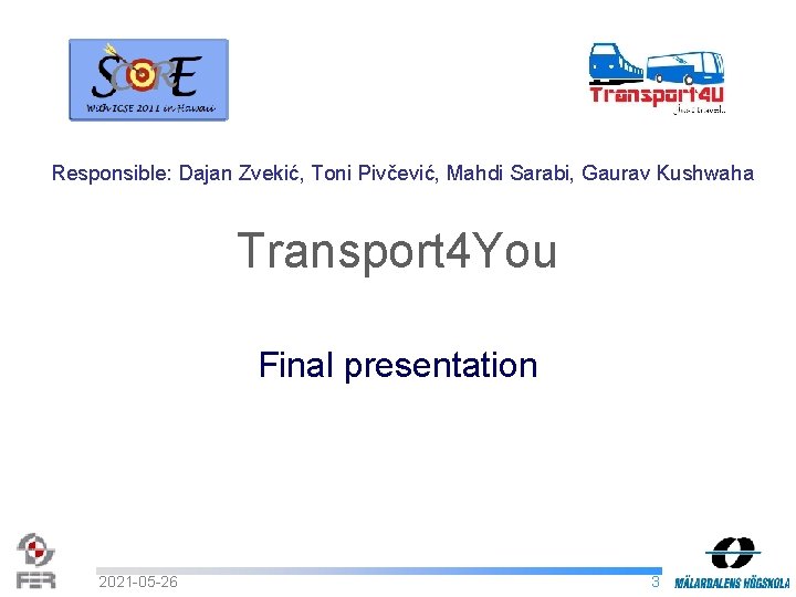 Responsible: Dajan Zvekić, Toni Pivčević, Mahdi Sarabi, Gaurav Kushwaha Transport 4 You Final presentation