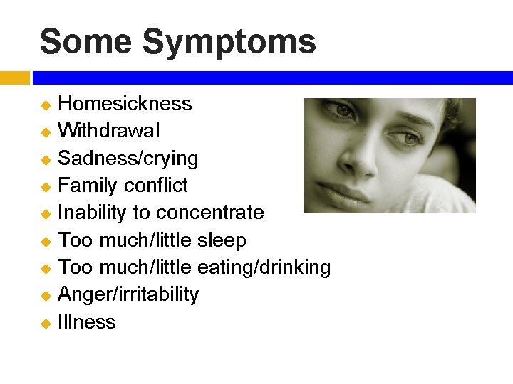 Some Symptoms Homesickness u Withdrawal u Sadness/crying u Family conflict u Inability to concentrate