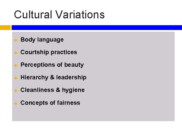 Cultural Variations u Body language u Courtship practices u Perceptions of beauty u Hierarchy