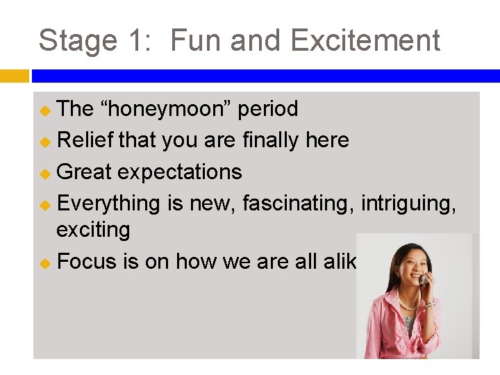 Stage 1: Fun and Excitement The “honeymoon” period u Relief that you are finally