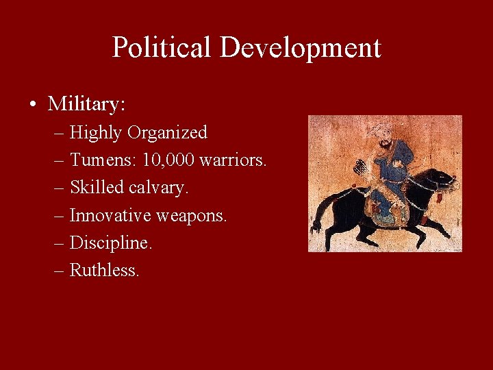 Political Development • Military: – Highly Organized – Tumens: 10, 000 warriors. – Skilled