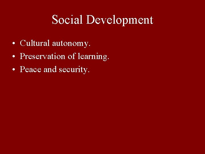 Social Development • Cultural autonomy. • Preservation of learning. • Peace and security. 