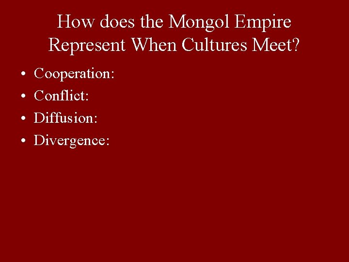 How does the Mongol Empire Represent When Cultures Meet? • • Cooperation: Conflict: Diffusion:
