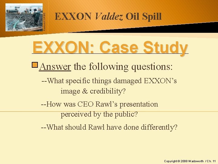 Reuters/CORBIS EXXON Valdez Oil Spill EXXON: Case Study Answer the following questions: --What specific