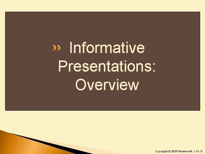 Informative Presentations: Overview Copyright © 2008 Wadsworth / Ch. 9 