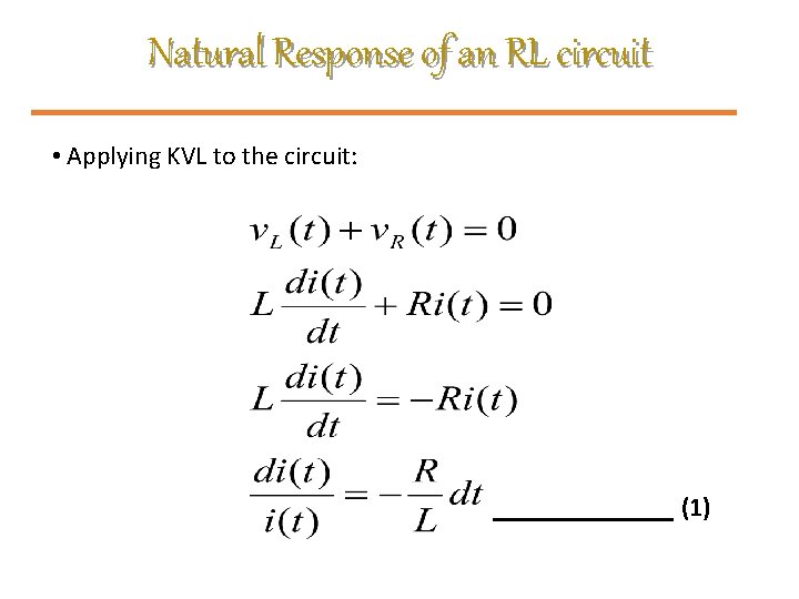 Natural Response of an RL circuit • Applying KVL to the circuit: (1) 