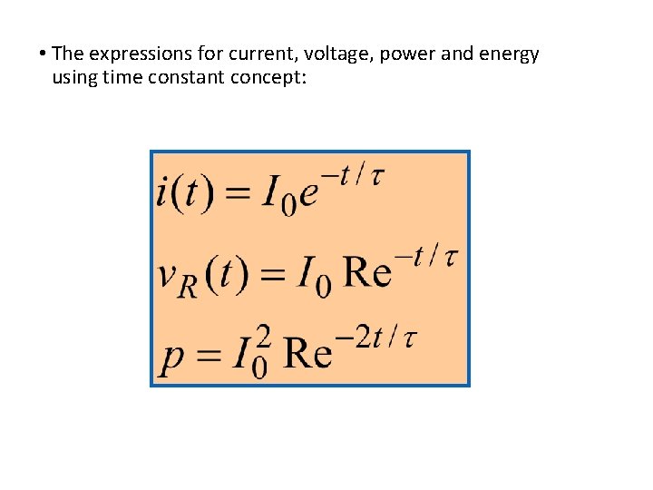  • The expressions for current, voltage, power and energy using time constant concept: