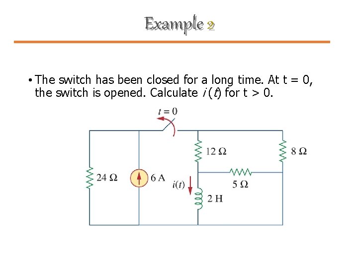Example 2 • The switch has been closed for a long time. At t