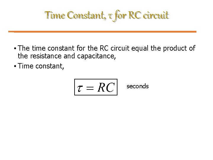 Time Constant, τ for RC circuit • The time constant for the RC circuit