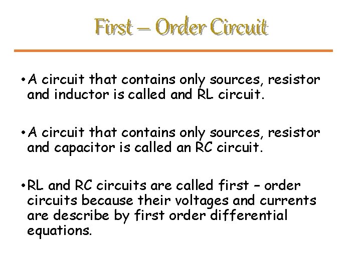First – Order Circuit • A circuit that contains only sources, resistor and inductor
