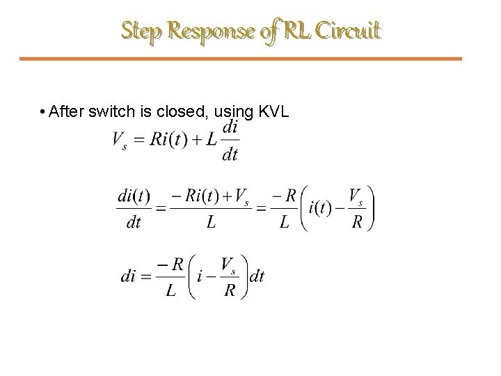 Step Response of RL Circuit • After switch is closed, using KVL 
