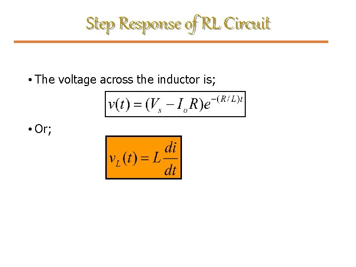 Step Response of RL Circuit • The voltage across the inductor is; • Or;