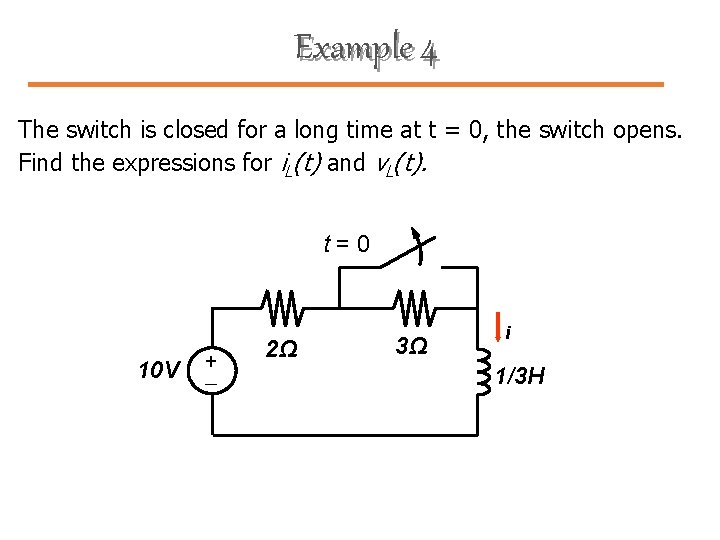Example 4 The switch is closed for a long time at t = 0,