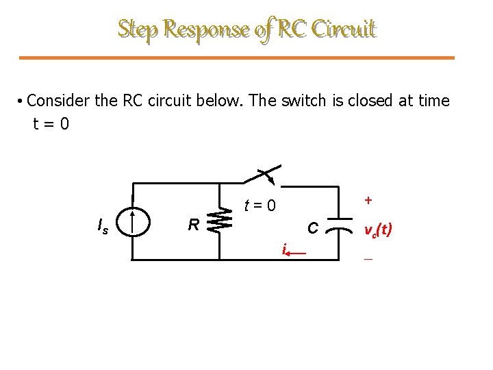 Step Response of RC Circuit • Consider the RC circuit below. The switch is