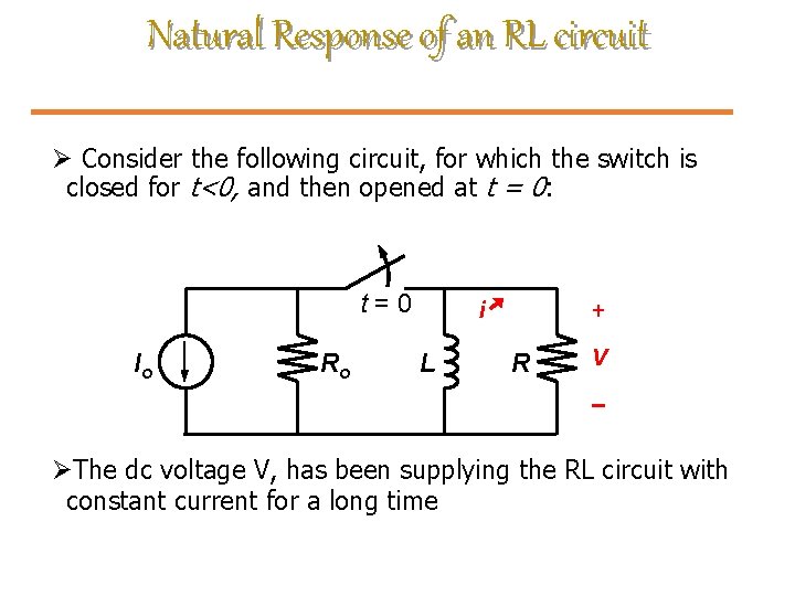 Natural Response of an RL circuit Ø Consider the following circuit, for which the