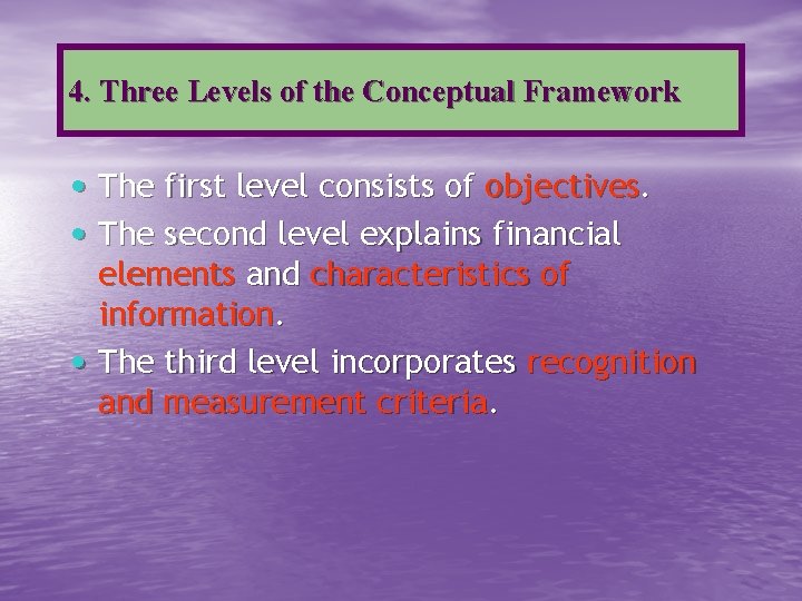 4. Three Levels of the Conceptual Framework • The first level consists of objectives.