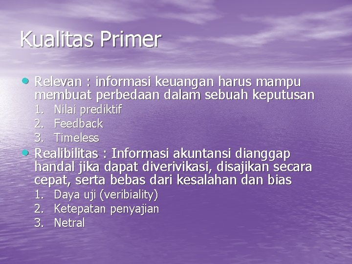 Kualitas Primer • Relevan : informasi keuangan harus mampu membuat perbedaan dalam sebuah keputusan