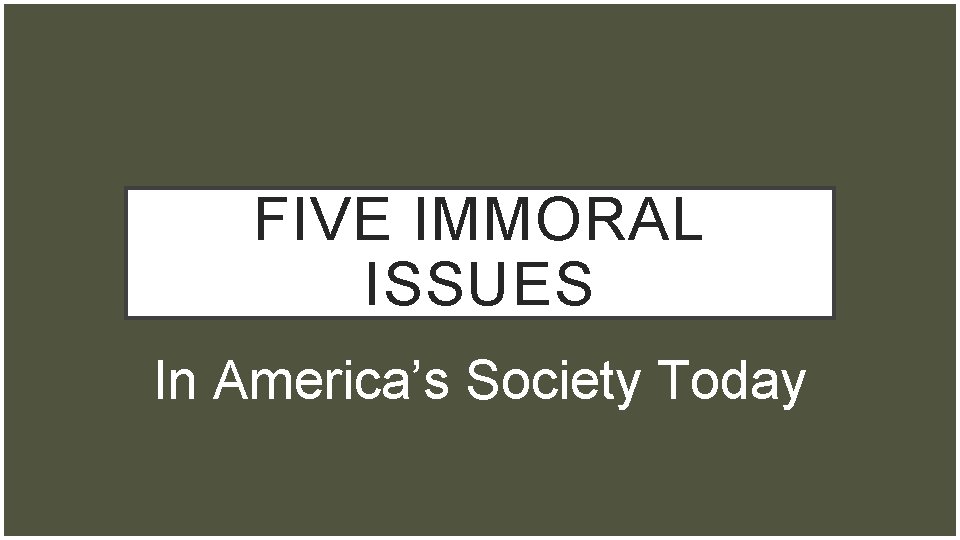 FIVE IMMORAL ISSUES In America’s Society Today 