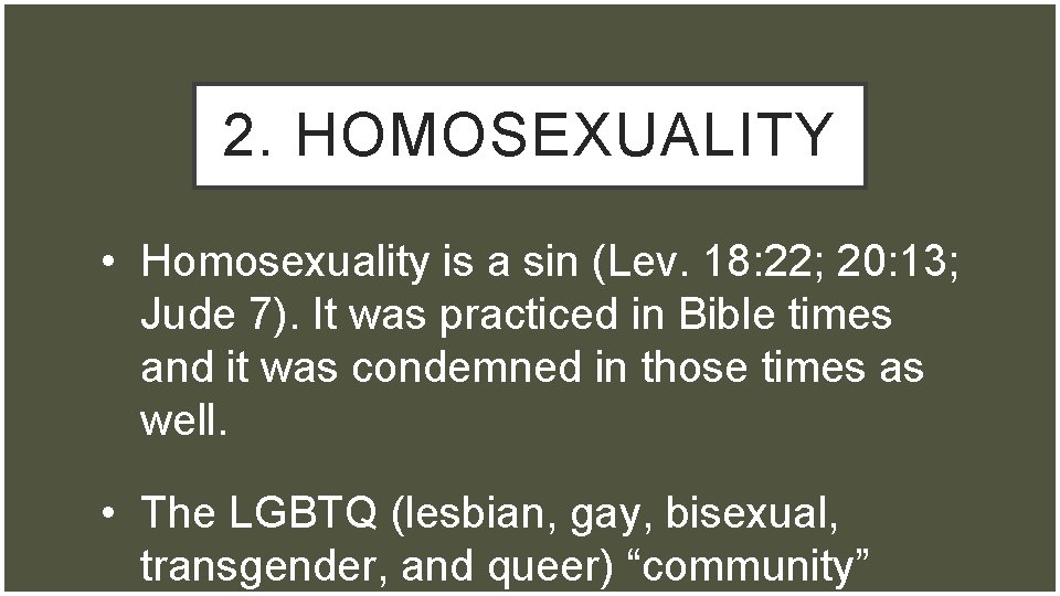 2. HOMOSEXUALITY • Homosexuality is a sin (Lev. 18: 22; 20: 13; Jude 7).