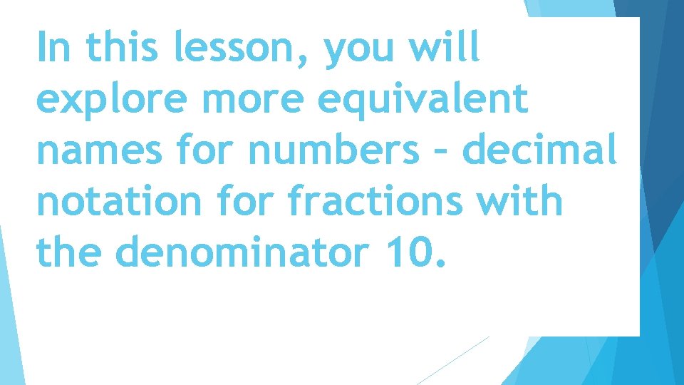 In this lesson, you will explore more equivalent names for numbers – decimal notation
