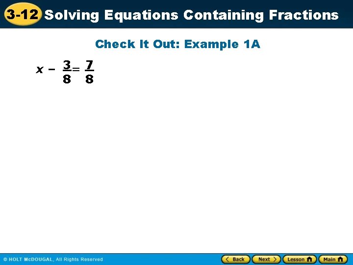 3 -12 Solving Equations Containing Fractions Check It Out: Example 1 A x –